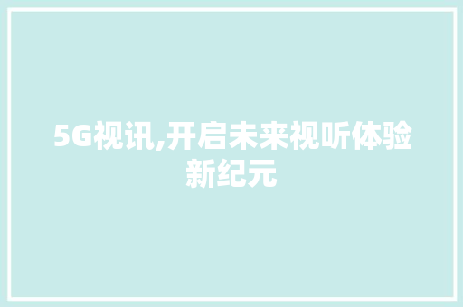 5G视讯,开启未来视听体验新纪元