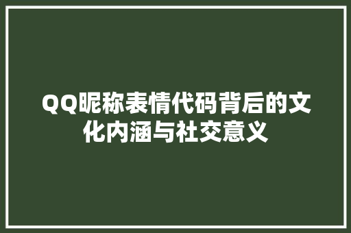 QQ昵称表情代码背后的文化内涵与社交意义