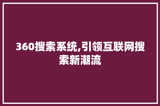 360搜索系统,引领互联网搜索新潮流