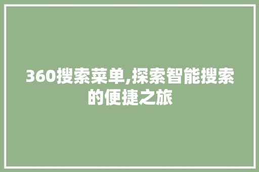 360搜索菜单,探索智能搜索的便捷之旅 360搜索菜单,探索智能搜索的便捷之旅 建站教程