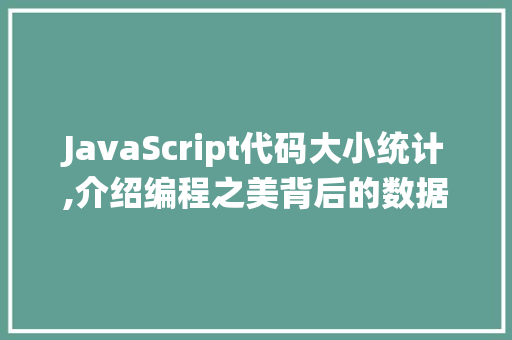 JavaScript代码大小统计,介绍编程之美背后的数据奥秘 JavaScript代码大小统计,介绍编程之美背后的数据奥秘 Web前端