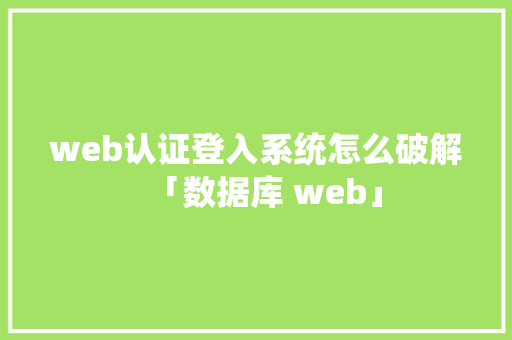 web认证登入系统怎么破解「数据库 web」 web认证登入系统怎么破解「数据库 web」 SEO教程