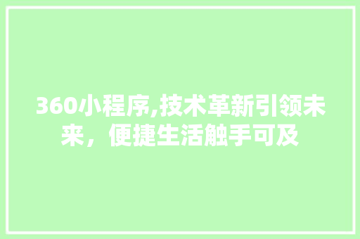 360小程序,技术革新引领未来，便捷生活触手可及