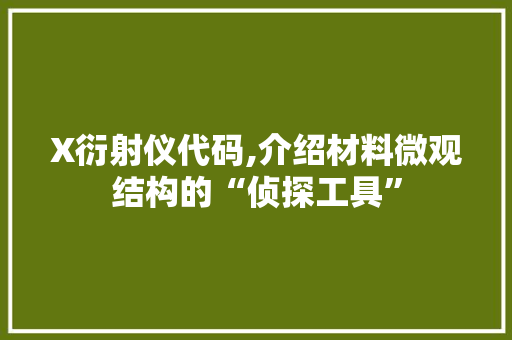 X衍射仪代码,介绍材料微观结构的“侦探工具” X衍射仪代码,介绍材料微观结构的“侦探工具” WordPress教程