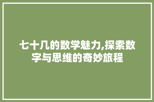 七十几的数学魅力,探索数字与思维的奇妙旅程