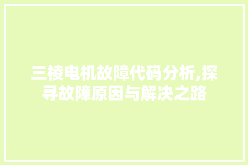 三棱电机故障代码分析,探寻故障原因与解决之路 三棱电机故障代码分析,探寻故障原因与解决之路 WordPress教程