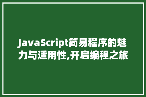 JavaScript简易程序的魅力与适用性,开启编程之旅