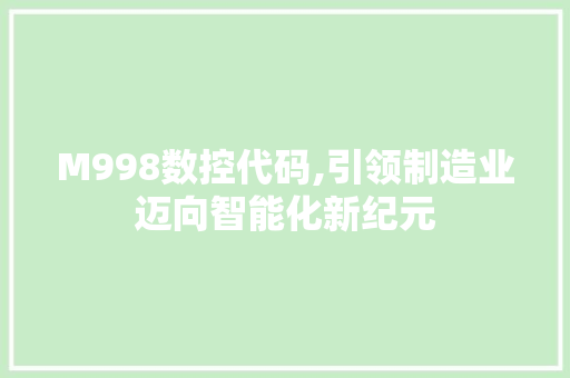 M998数控代码,引领制造业迈向智能化新纪元