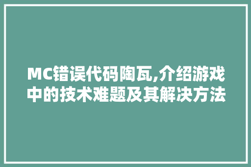 MC错误代码陶瓦,介绍游戏中的技术难题及其解决方法 MC错误代码陶瓦,介绍游戏中的技术难题及其解决方法 SEO教程