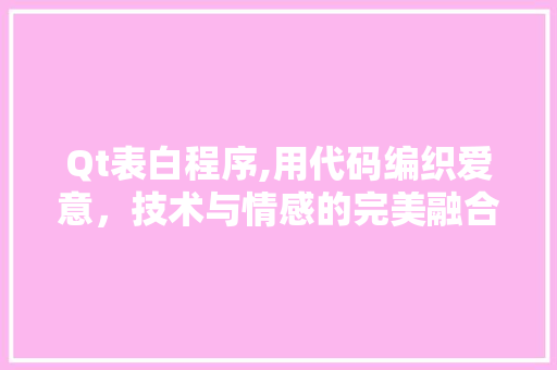 Qt表白程序,用代码编织爱意，技术与情感的完美融合 Qt表白程序,用代码编织爱意，技术与情感的完美融合 友链在线