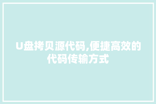 U盘拷贝源代码,便捷高效的代码传输方式