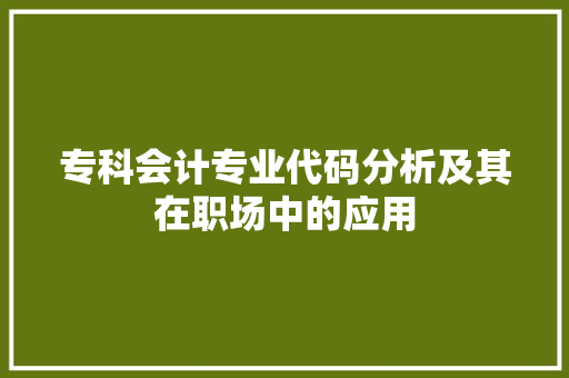 专科会计专业代码分析及其在职场中的应用 专科会计专业代码分析及其在职场中的应用 WordPress教程