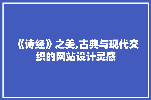 《诗经》之美,古典与现代交织的网站设计灵感