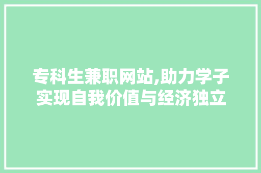 专科生兼职网站,助力学子实现自我价值与经济独立 专科生兼职网站,助力学子实现自我价值与经济独立 WordPress教程