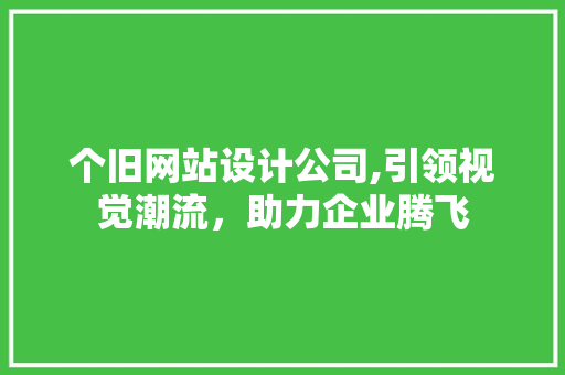 个旧网站设计公司,引领视觉潮流，助力企业腾飞 个旧网站设计公司,引领视觉潮流，助力企业腾飞 友链在线