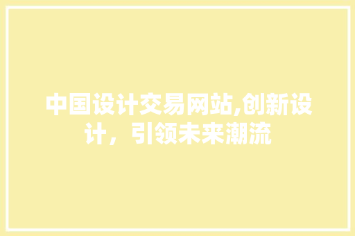 中国设计交易网站,创新设计，引领未来潮流