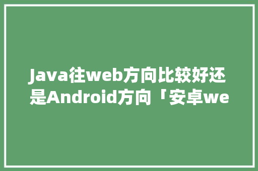 Java往web方向比较好还是Android方向「安卓web应用建立本地数据库」 Java往web方向比较好还是Android方向「安卓web应用建立本地数据库」 WordPress教程