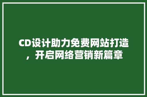 CD设计助力免费网站打造，开启网络营销新篇章