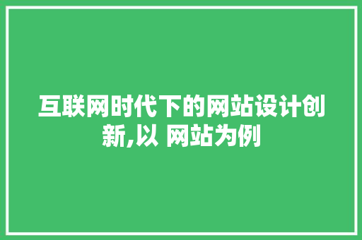 互联网时代下的网站设计创新,以 网站为例