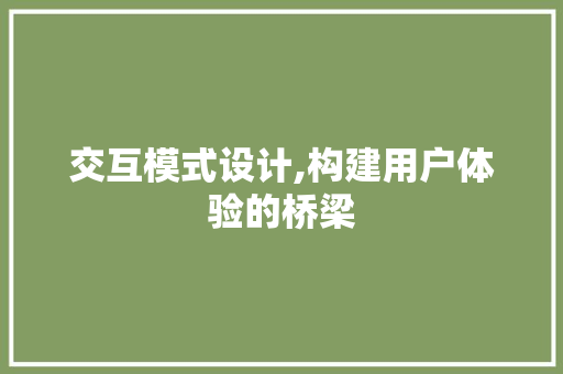交互模式设计,构建用户体验的桥梁 交互模式设计,构建用户体验的桥梁 友链在线