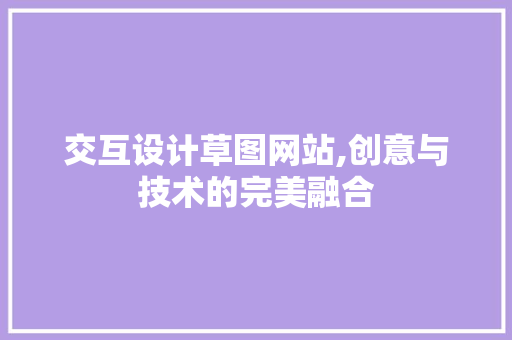 交互设计草图网站,创意与技术的完美融合