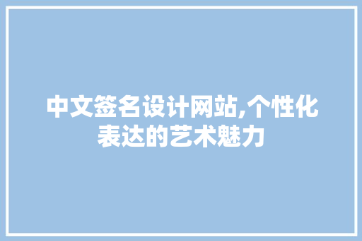 中文签名设计网站,个性化表达的艺术魅力