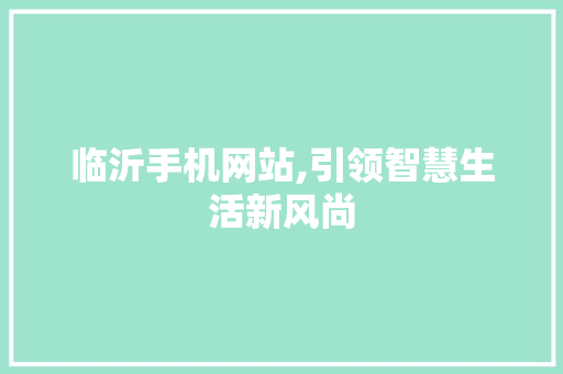 临沂手机网站,引领智慧生活新风尚