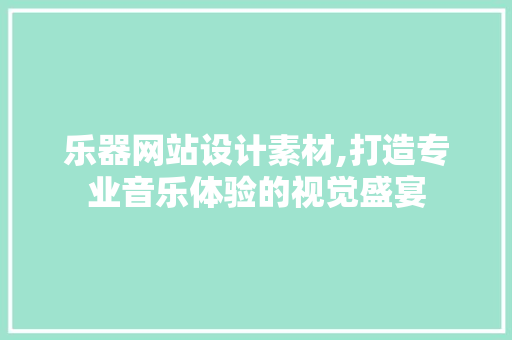 乐器网站设计素材,打造专业音乐体验的视觉盛宴