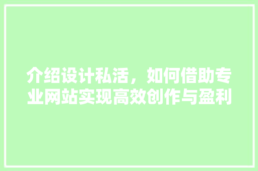 介绍设计私活，如何借助专业网站实现高效创作与盈利
