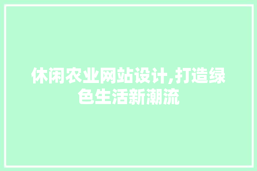 休闲农业网站设计,打造绿色生活新潮流 休闲农业网站设计,打造绿色生活新潮流 WordPress教程