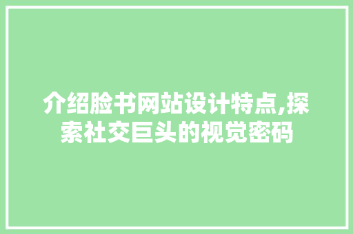 介绍脸书网站设计特点,探索社交巨头的视觉密码