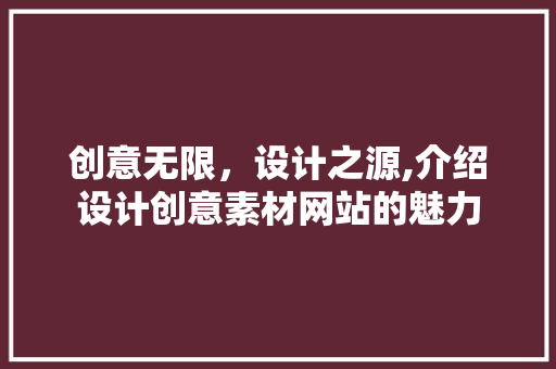 创意无限，设计之源,介绍设计创意素材网站的魅力