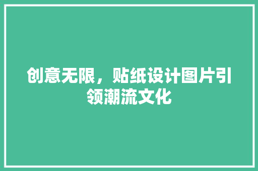 创意无限，贴纸设计图片引领潮流文化 创意无限，贴纸设计图片引领潮流文化 SEO教程