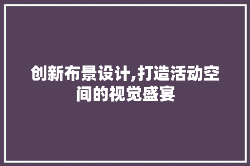 创新布景设计,打造活动空间的视觉盛宴