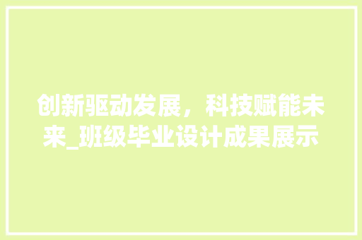 创新驱动发展，科技赋能未来_班级毕业设计成果展示