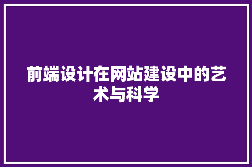 前端设计在网站建设中的艺术与科学