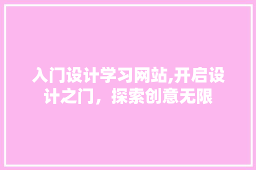 入门设计学习网站,开启设计之门，探索创意无限 入门设计学习网站,开启设计之门，探索创意无限 SEO教程