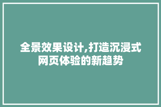 全景效果设计,打造沉浸式网页体验的新趋势 全景效果设计,打造沉浸式网页体验的新趋势 Web前端