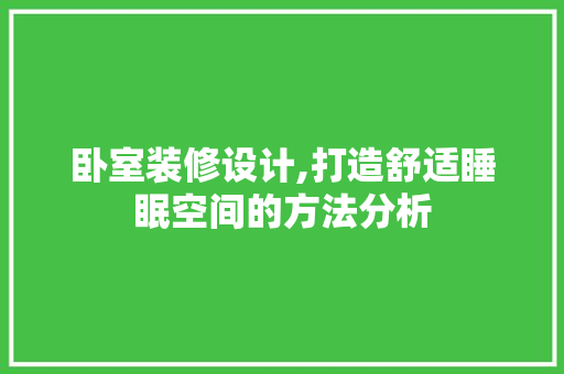 卧室装修设计,打造舒适睡眠空间的方法分析