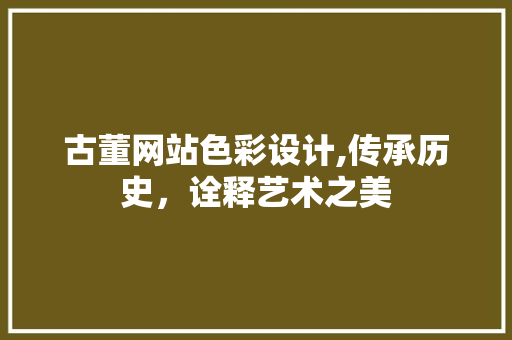 古董网站色彩设计,传承历史，诠释艺术之美 古董网站色彩设计,传承历史，诠释艺术之美 友链在线