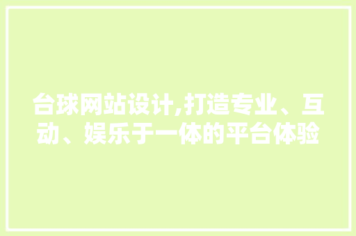 台球网站设计,打造专业、互动、娱乐于一体的平台体验