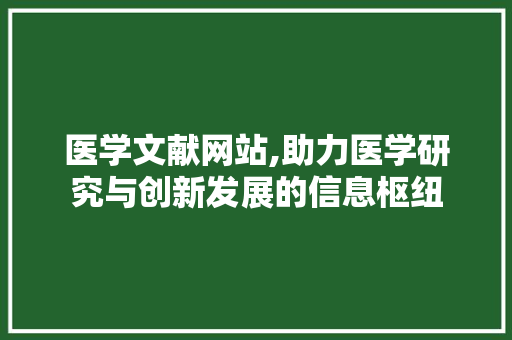 医学文献网站,助力医学研究与创新发展的信息枢纽