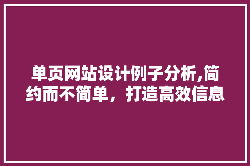 单页网站设计例子分析,简约而不简单，打造高效信息传达的艺术 单页网站设计例子分析,简约而不简单，打造高效信息传达的艺术 Web前端