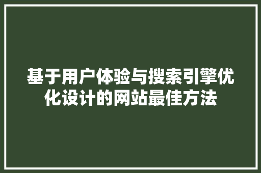 基于用户体验与搜索引擎优化设计的网站最佳方法
