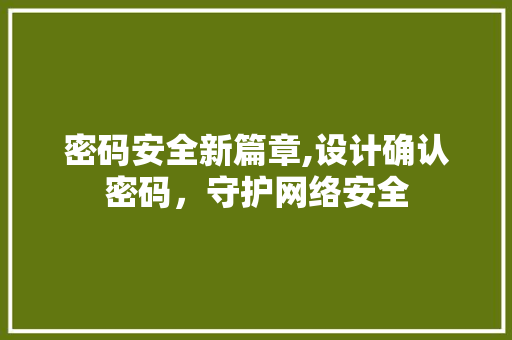 密码安全新篇章,设计确认密码，守护网络安全
