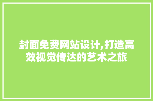 封面免费网站设计,打造高效视觉传达的艺术之旅