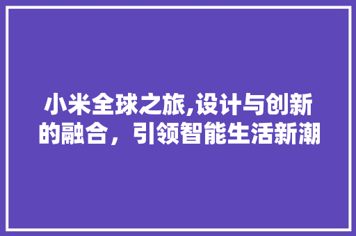 小米全球之旅,设计与创新的融合，引领智能生活新潮流