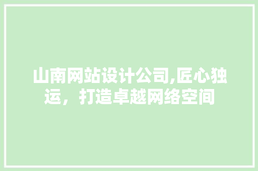 山南网站设计公司,匠心独运，打造卓越网络空间 山南网站设计公司,匠心独运，打造卓越网络空间 SEO教程