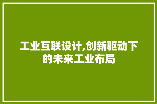 工业互联设计,创新驱动下的未来工业布局