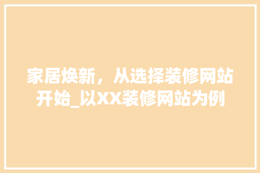 家居焕新，从选择装修网站开始_以XX装修网站为例 家居焕新，从选择装修网站开始_以XX装修网站为例 建站教程